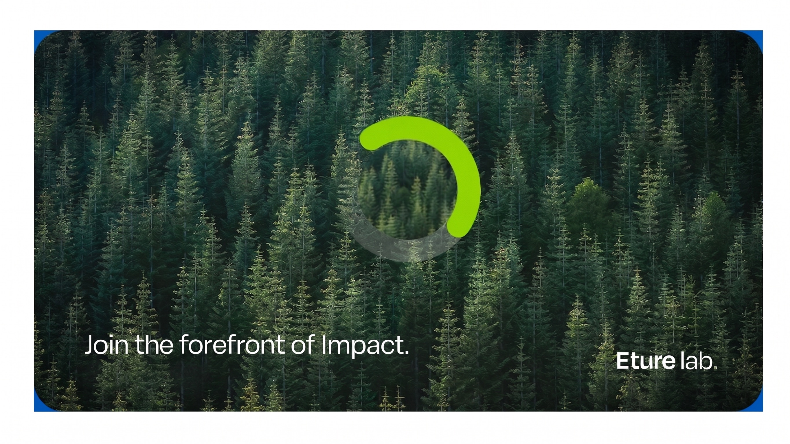 Vista aérea de un bosque de pinos denso, con un arco verde brillante en el centro y, sobreimpresos, el lema Join the forefront of Impact. y la marca Eture lab.